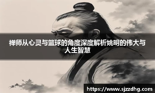 禅师从心灵与篮球的角度深度解析姚明的伟大与人生智慧