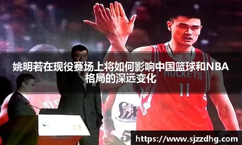 姚明若在现役赛场上将如何影响中国篮球和NBA格局的深远变化