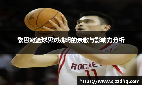 黎巴嫩篮球界对姚明的崇敬与影响力分析