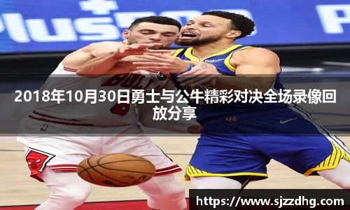2018年10月30日勇士与公牛精彩对决全场录像回放分享